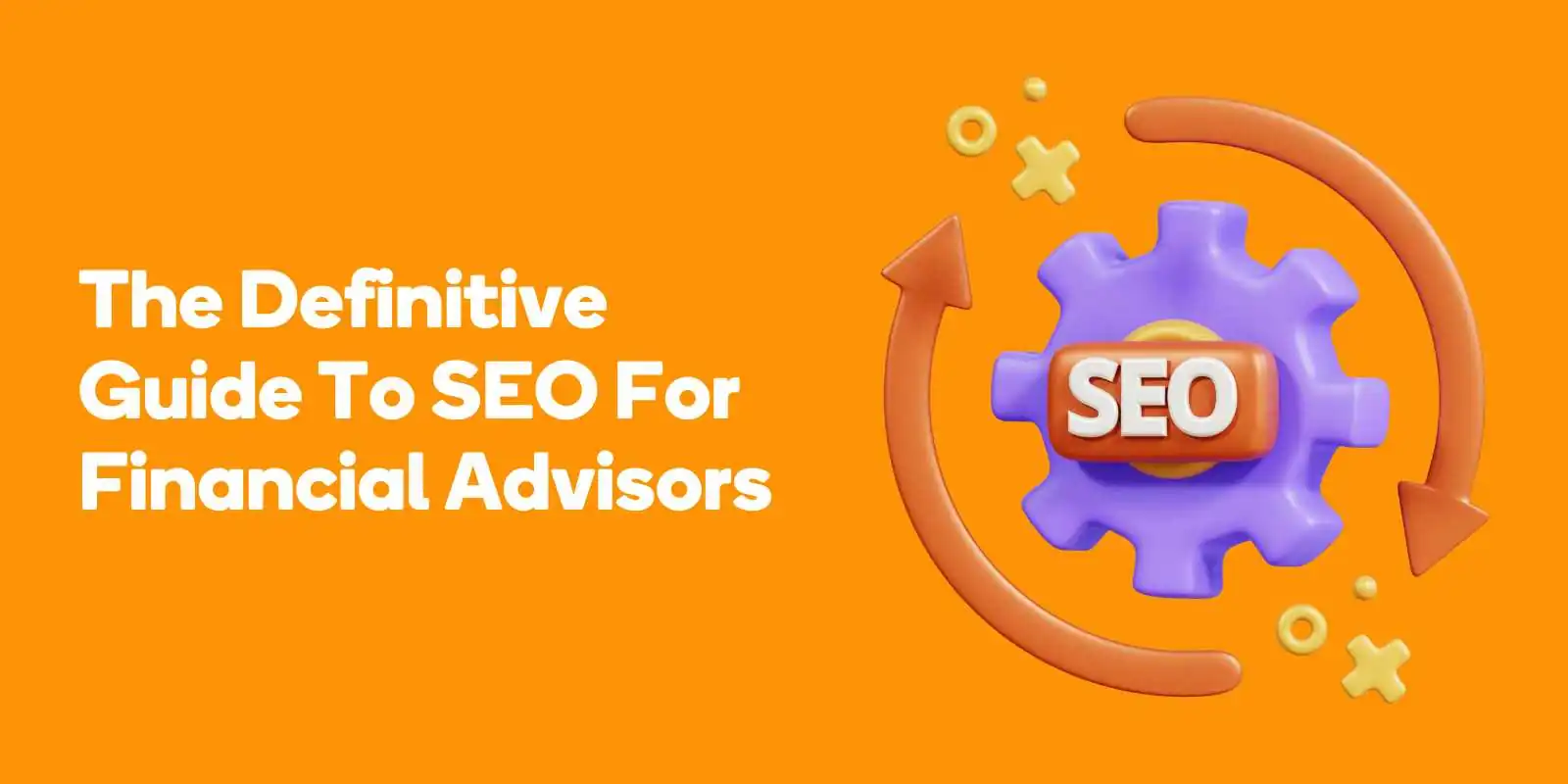 The Definitive Guide To SEO For Financial Advisors